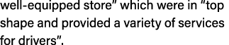 well equipped store” which were in “top shape and provided a variety of services for drivers”. 