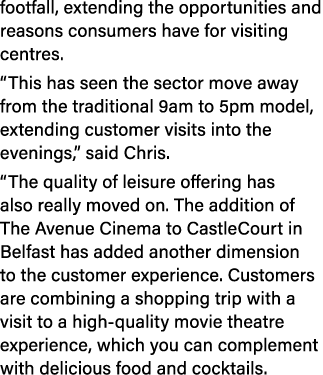 footfall, extending the opportunities and reasons consumers have for visiting centres. “This has seen the sector move...