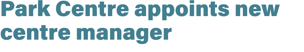 Park Centre appoints new centre manager