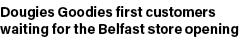 Dougies Goodies first customers waiting for the Belfast store opening