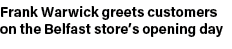 Frank Warwick greets customers on the Belfast store’s opening day