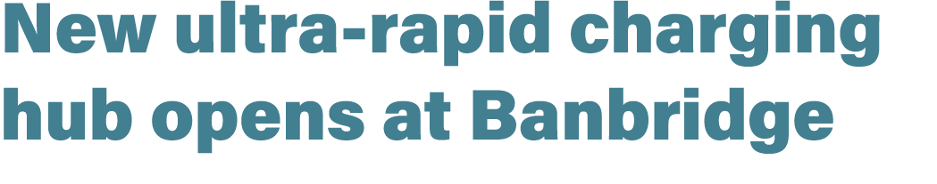 New ultra rapid charging hub opens at Banbridge