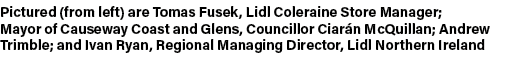 Pictured (from left) are Tomas Fusek, Lidl Coleraine Store Manager; Mayor of Causeway Coast and Glens, Councillor Cia...