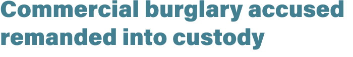 Commercial burglary accused remanded into custody