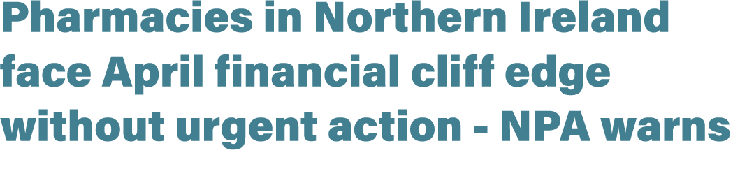 Pharmacies in Northern Ireland face April financial cliff edge without urgent action NPA warns