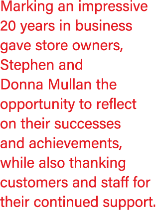 Marking an impressive 20 years in business gave store owners, Stephen and Donna Mullan the opportunity to reflect on ...