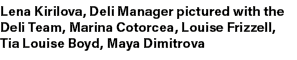 Lena Kirilova, Deli Manager pictured with the Deli Team, Marina Cotorcea, Louise Frizzell, Tia Louise Boyd, Maya Dimi...