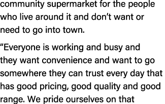 community supermarket for the people who live around it and don’t want or need to go into town. “Everyone is working ...
