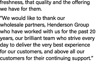 freshness, that quality and the offering we have for them. “We would like to thank our wholesale partners, Henderson ...