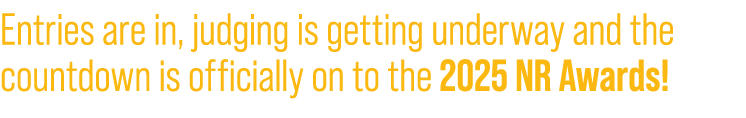 Entries are in, judging is getting underway and the countdown is officially on to the 2025 NR Awards!