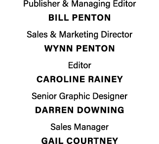 Publisher & Managing Editor BILL PENTON Sales & Marketing Director Wynn penton Editor Caroline Rainey Senior Graphic ...