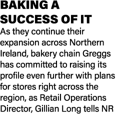 BAKING A SUCCESS OF IT As they continue their expansion across Northern Ireland, bakery chain Greggs has committed to...