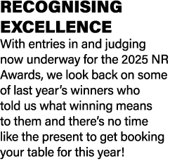 RECOGNISING EXCELLENCE With entries in and judging now underway for the 2025 NR Awards, we look back on some of last ...