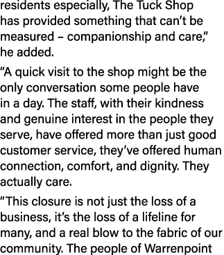 residents especially, The Tuck Shop has provided something that can’t be measured – companionship and care,” he added...