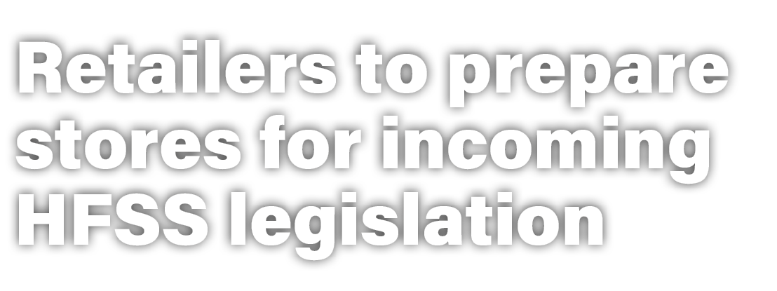 Retailers to prepare stores for incoming HFSS legislation