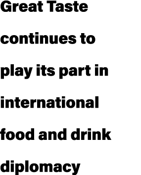 Great Taste continues to play its part in international food and drink diplomacy