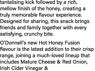 tantalising kick followed by a rich, mellow finish of the honey, creating a truly memorable flavour experience. Desig...