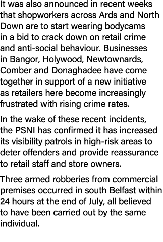 It was also announced in recent weeks that shopworkers across Ards and North Down are to start wearing bodycams in a ...