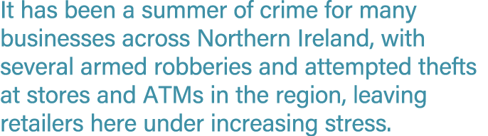 It has been a summer of crime for many businesses across Northern Ireland, with several armed robberies and attempted...