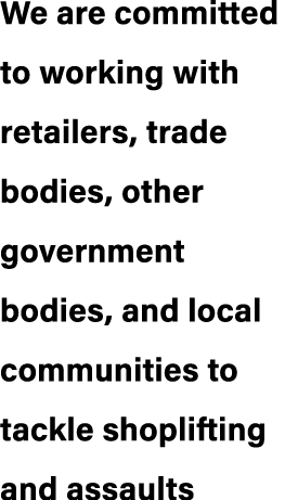 We are committed to working with retailers, trade bodies, other government bodies, and local communities to tackle sh...