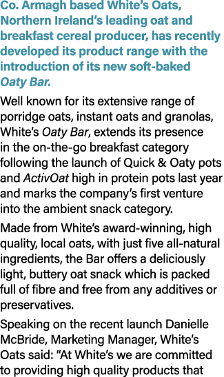 Co. Armagh based White’s Oats, Northern Ireland’s leading oat and breakfast cereal producer, has recently developed i...