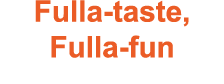Fulla taste, Fulla fun