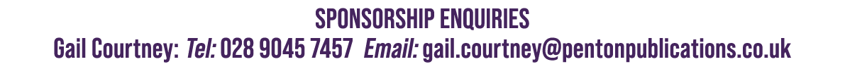 Sponsorship Enquiries Gail Courtney: Tel: 028 9045 7457 Email: gail.courtney@pentonpublications.co.uk