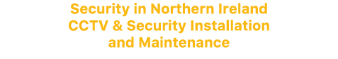 Security in Northern Ireland CCTV & Security Installation and Maintenance
