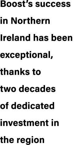 Boost’s success in Northern Ireland has been exceptional, thanks to two decades of dedicated investment in the region