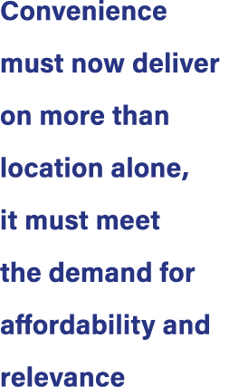 Convenience must now deliver on more than location alone, it must meet the demand for affordability and relevance