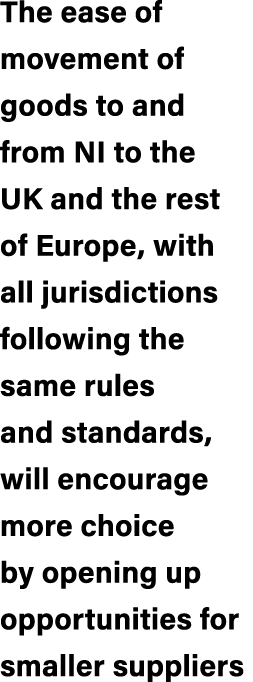 The ease of movement of goods to and from NI to the UK and the rest of Europe, with all jurisdictions following the s...