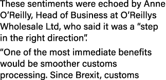 These sentiments were echoed by Anne O’Reilly, Head of Business at O’Reillys Wholesale Ltd, who said it was a “step i...