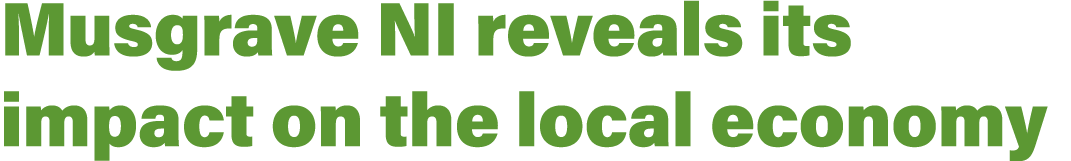 Musgrave NI reveals its impact on the local economy 