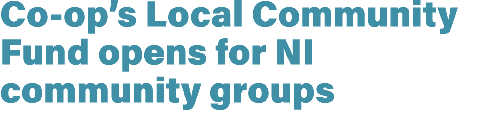 Co op’s Local Community Fund opens for NI community groups