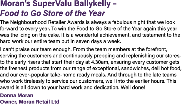 Moran’s SuperValu Ballykelly – Food to Go Store of the Year The Neighbourhood Retailer Awards is always a fabulous ni...