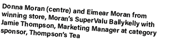 Donna Moran (centre) and Eimear Moran from winning store, Moran’s SuperValu Ballykelly with Jamie Thompson, Marketing...
