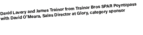 David Lavery and James Trainor from Trainor Bros SPAR Poyntzpass with David O’Meara, Sales Director at Glory, categor...