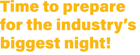 Time to prepare for the industry’s biggest night!