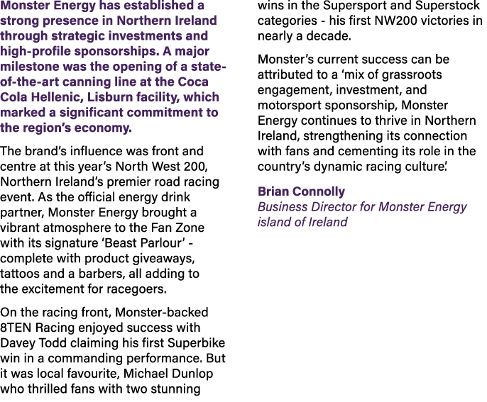 Monster Energy has established a strong presence in Northern Ireland through strategic investments and high profile s...
