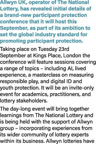 Allwyn UK, operator of The National Lottery, has revealed initial details of a brand new participant protection confe...