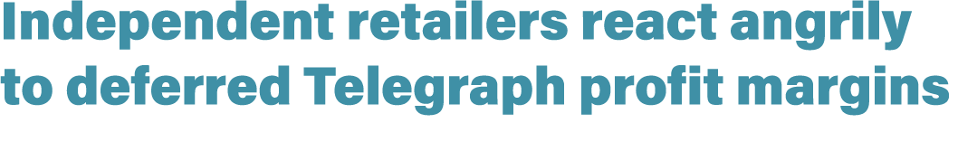 Independent retailers react angrily to deferred Telegraph profit margins