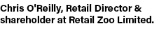 Chris O'Reilly, Retail Director & shareholder at Retail Zoo Limited.