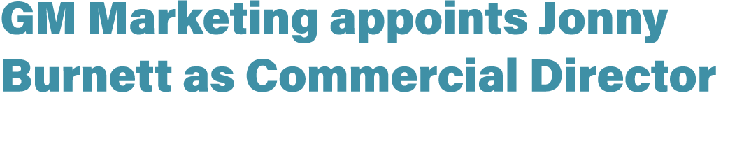GM Marketing appoints Jonny Burnett as Commercial Director
