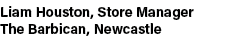 Liam Houston, Store Manager The Barbican, Newcastle