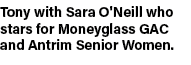 Tony with Sara O'Neill who stars for Moneyglass GAC and Antrim Senior Women.