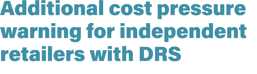 Additional cost pressure warning for independent retailers with DRS