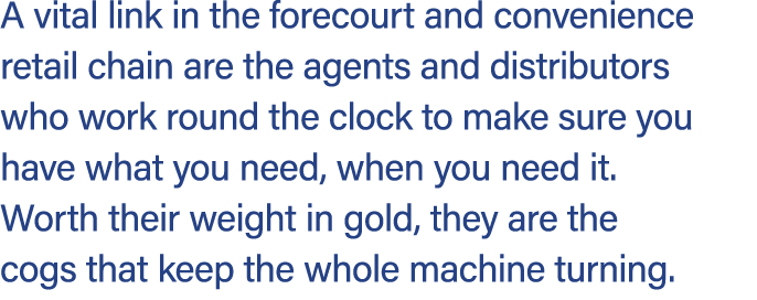 A vital link in the forecourt and convenience retail chain are the agents and distributors who work round the clock t...