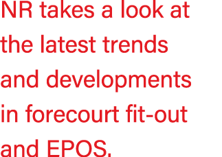 NR takes a look at the latest trends and developments in forecourt fit out and EPOS.