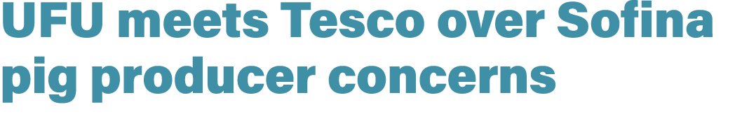 UFU meets Tesco over Sofina pig producer concerns