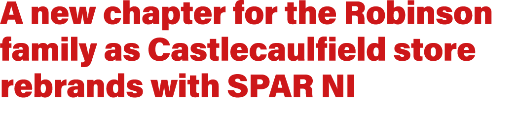 A new chapter for the Robinson family as Castlecaulfield store rebrands with SPAR NI